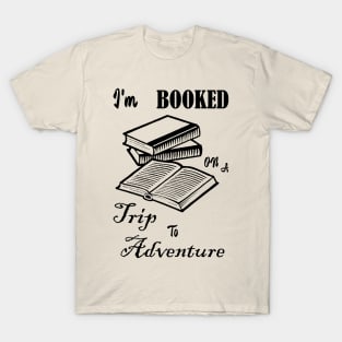 I'm Booked on a Trip to Adventure T-Shirt